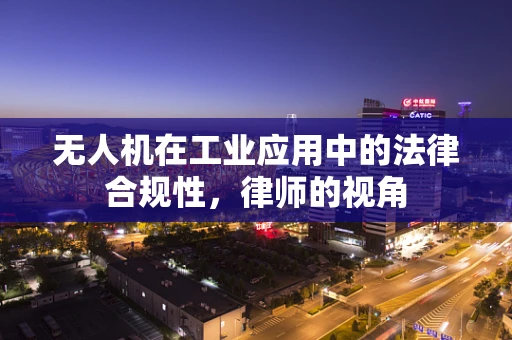 无人机在工业应用中的法律合规性，律师的视角