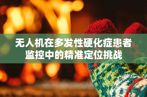 无人机在多发性硬化症患者监控中的精准定位挑战