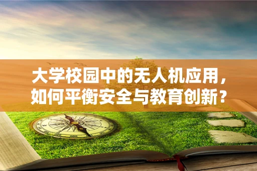 大学校园中的无人机应用，如何平衡安全与教育创新？